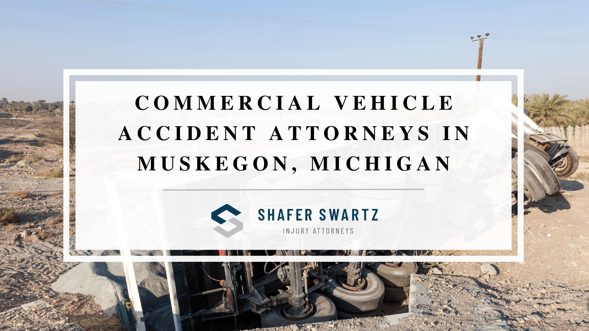 Featured image of Commercial Vehicle Accident Attorneys in Muskegon, Michigan